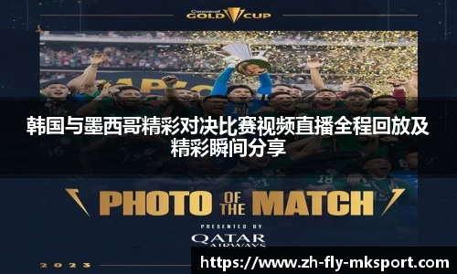 韩国与墨西哥精彩对决比赛视频直播全程回放及精彩瞬间分享