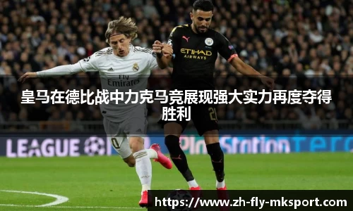 皇马在德比战中力克马竞展现强大实力再度夺得胜利