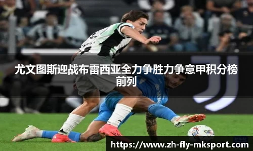 尤文图斯迎战布雷西亚全力争胜力争意甲积分榜前列