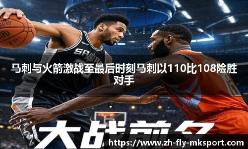 马刺与火箭激战至最后时刻马刺以110比108险胜对手