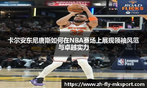 卡尔安东尼唐斯如何在NBA赛场上展现领袖风范与卓越实力