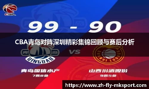 CBA青岛对阵深圳精彩集锦回顾与赛后分析