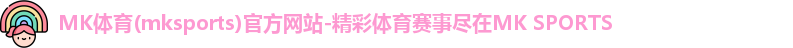 MK体育(mksports)官方网站-精彩体育赛事尽在MK SPORTS